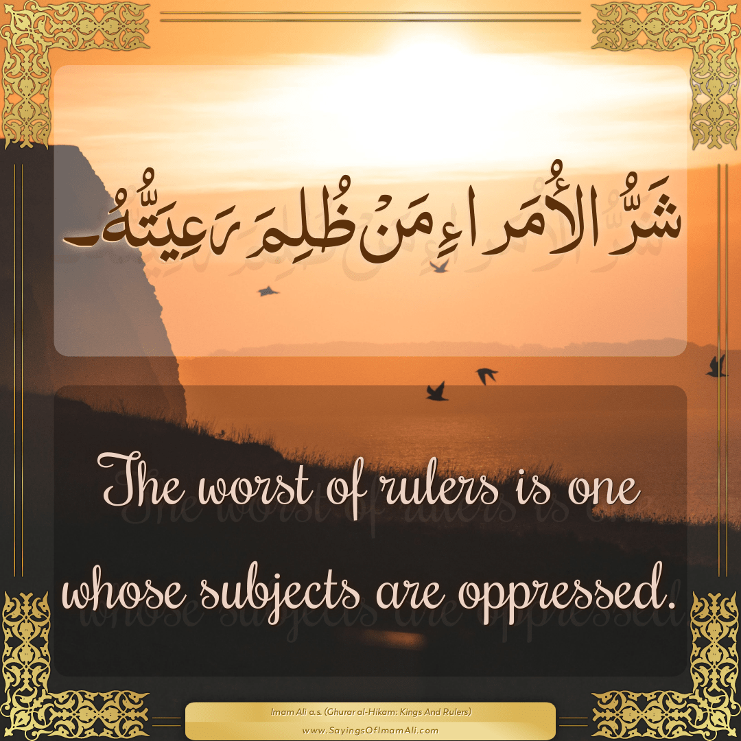 The worst of rulers is one whose subjects are oppressed.